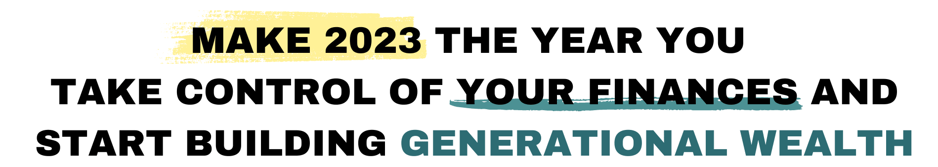 Make 2023 the year you take control of your finances and start building generational wealth